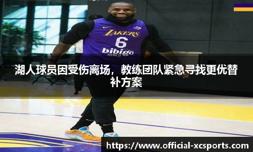 湖人球员因受伤离场，教练团队紧急寻找更优替补方案