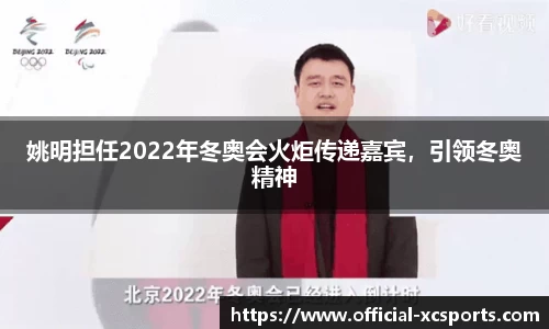 姚明担任2022年冬奥会火炬传递嘉宾，引领冬奥精神