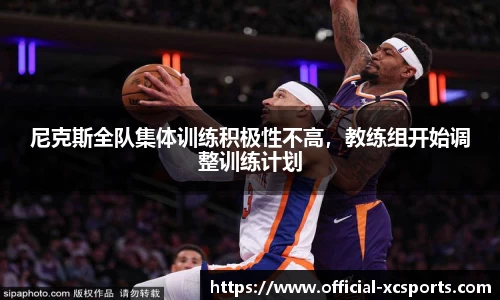 尼克斯全队集体训练积极性不高，教练组开始调整训练计划